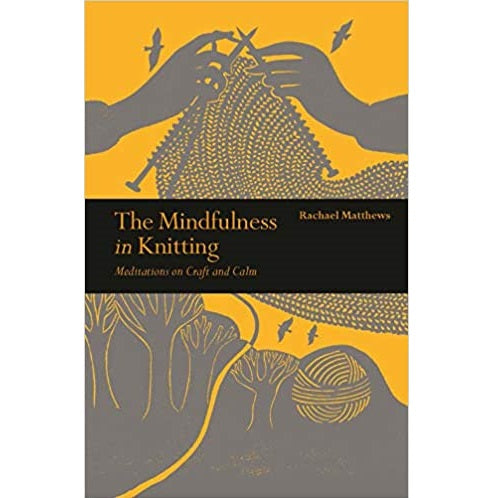 BOOK : Mindfulness in Knitting - Meditations on Craft and Calm by Rachael Matthews